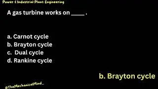 Q21 Power & Industrial Plant Engineering: A gas turbine works on___.
