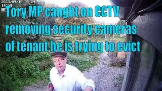 Tory MP is caught removing security cameras of tenant he is trying to evict