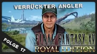 Final Fantasy XV #17 ⚔️ Der verr&uuml;ckte Ankler Navyth ⚔️ [FullHD] [FSK 12+]