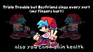Triple Trouble but Boyfriend sings every part (also you can't gain health)