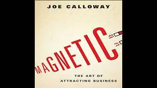 Magnetic: The Art of Attracting Business Audiobook by Joe Calloway
