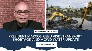 Beyond the Headlines: President Marcos&rsquo; Cebu Visit, Transport Shortage, and MCWD Water Update