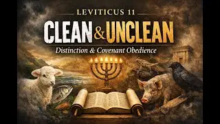 LEVITICUS 11 &mdash; CLEAN AND UNCLEAN, DISTINCTION, AND DAILY COVENANT OBEDIENCE