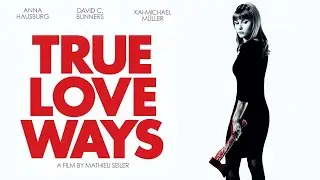 True Love Ways | Trailer | Mathieu Seiler | Anna Hausburg | David Bunners | Kai Michael M&uuml;ller