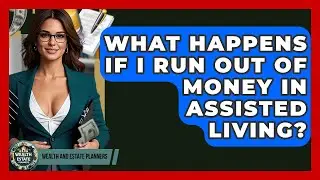 What Happens If I Run Out Of Money In Assisted Living? - Wealth and Estate Planners