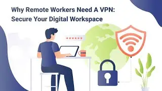 Why Remote Workers Need a VPN