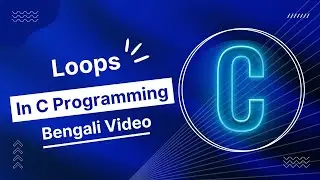 C Programming - 10 || Loops in C Programming || C Programming Bengali Tutorial