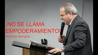 ¡NO SE LLAMA EMPODERAMIENTO! Pst Eliseo Rodríguez#fe