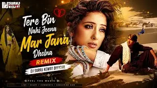 Tere Bin Nahi Jeena Mar Jana Dholna Remix Dj Suraj Kewat Official