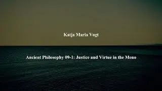 Ancient Philosophy Intro 09-1: Justice and Virtue in the Meno by Katja Maria Vogt