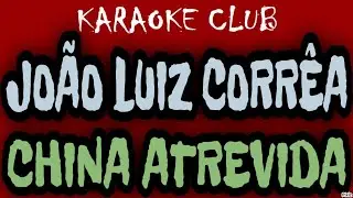 JOÃO LUIZ CORRÊA - CHINA ATREVIDA ( KARAOKÊ )