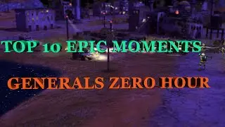GENERALS ZERO HOUR | TOP 10 EPIC MOMENTS