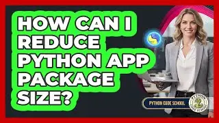 How Can I Reduce Python App Package Size? - Python Code School