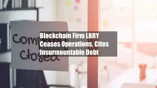 Blockchain Firm LBRY Ceases Operations, Cites Insurmountable Debt