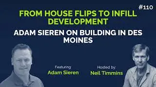 From House Flips to Infill Development: Adam Sieren on Building in Des Moines