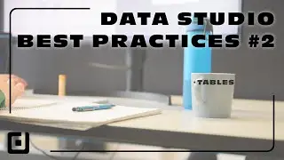 Data Studio BEST Practices #2 - Tables