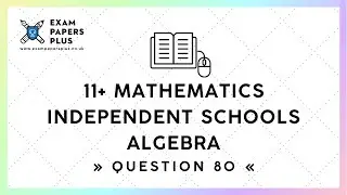 11+ (11 Plus) Exam, Mathematics &raquo;Independent Schools&laquo; Algebra, Question 80