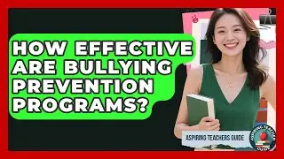 How Effective Are Bullying Prevention Programs? - Aspiring Teacher Guide