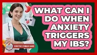 What Can I Do When Anxiety Triggers My IBS? - Sensitive Stomach Guide
