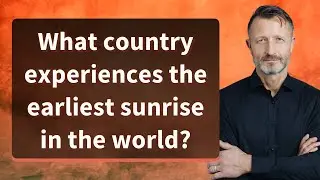 What country experiences the earliest sunrise in the world?