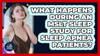 What Happens During An MSLT Sleep Study For Sleep Apnea Patients? - Sleep Apnea Support Network