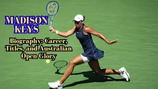 Madison Keys: The Long Road to Grand Slam Glory | From Tears to Triumph: Madison Keys’ Tennis Story