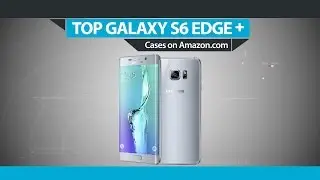 Top 5 Samsung Galaxy S6 Edge Plus Cases on Amazon