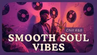 SMOOTH SOUL JAMS #1 - CHILL R&B & SOUL BALLADS | RELAXING GROOVES