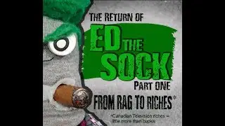 THE RETURN OF ED THE SOCK (part one) - FROM RAG TO RICHES