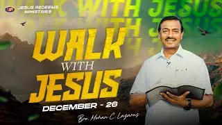 Walk with Jesus || Bro. Mohan C. Lazarus || December 26