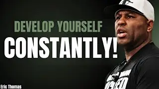 Develop Yourself Constantly | ( Eric Thomas Powerful Motivational Speech )