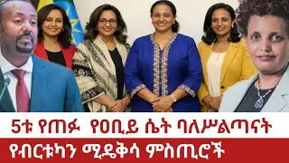 Ethiopia- 5ቱ የጠፉ የአቢይ ሴት ባለሥልጣናት የብርቱካን ሚዴቅሳ ምሥክሮች | abiy Ahmed | bertukan mideksa | ethio news  