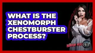 What Is The Xenomorph Chestburster Process?