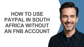 How to Use Paypal In South Africa Without an Fnb Account - KevinHowTo
