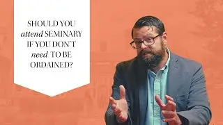 Should you go to seminary if you don't NEED to be ORDAINED?