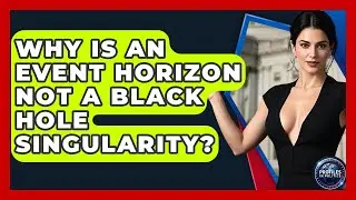 Why Is An Event Horizon Not A Black Hole Singularity? - Profiles in Politics