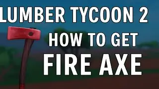 How to Get the Fire Axe in Lumber Tycoon 2 (2025 Guide)