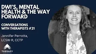 DWI’s, Mental Health & the Way Forward | Jennifer Perrotta, LCSW | Conversations with Therapists #21