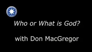 Don MacGregor - Who or What is God?