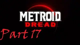Part 17 | Metroid Dread | 100% Playthrough - No Commentary