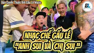 Gấu L&eacute; H&aacute;t Nhạc Chế 2025 || Anh Sui V&agrave; Chị Sui || Hội Ngộ AE Chi Lăng || Gấu L&eacute; Music