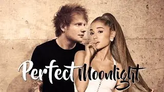 Ed Sheeran - Perfect feat. Ariana Grande (MASHUP) Perfect Moonlight