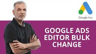 Google Ads Editor Bulk Change