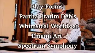 Play-Forms | Partha Pratim Deb&rsquo;s Whimsical Worlds at Emami Art | Spectrum Symphony