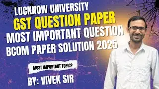 GST B.Com Sem V Question Paper Solution 2025 |Lucknow University B.Com Semester Exam 2025 |Vivek Sir