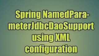 69.Spring NamedParameterJdbcDaoSupport using XML configuration|Named Parameter JDBC Template