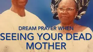 DREAM PRAYER WHEN SEEING YOUR DEAD MOTHER IN A DREAM .PRAYER MOVE CHANNEL
