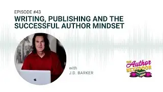 Episode 43: Writing, Publishing and the Successful Author Mindset with J.D. Barker