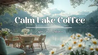 Relaxing Morning Lakeside Coffee Shop Ambience ☕ Spring Jazz Music for Focus & Study Days