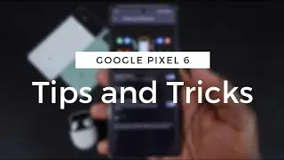 Pixel 6: Tips and Tricks
